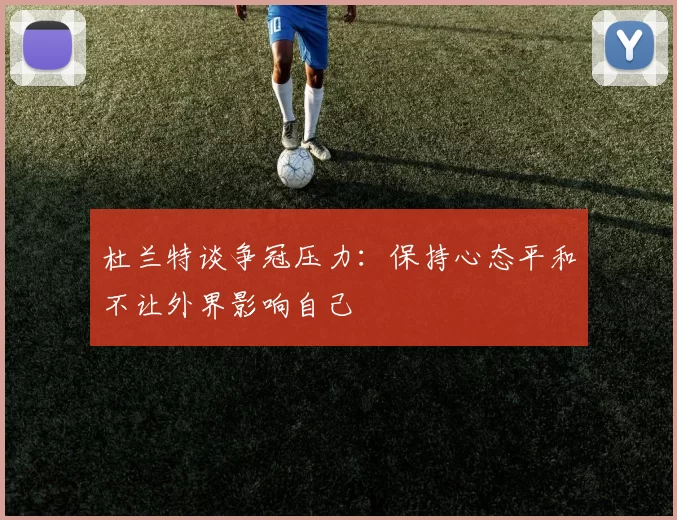杜兰特谈争冠压力：保持心态平和不让外界影响自己